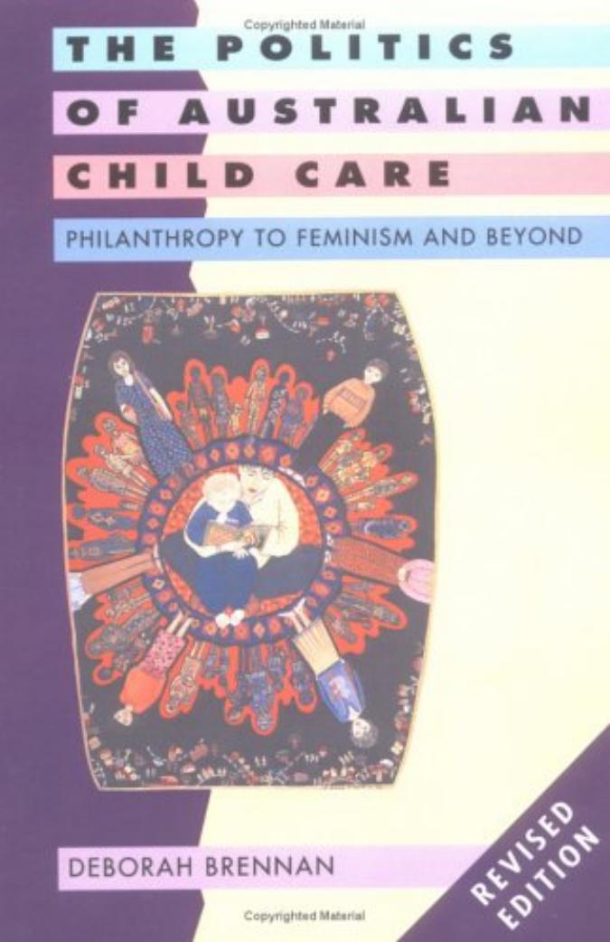 The Politics of Australian Child Care: Philanthropy to Feminism and Beyond by Deborah Brennan