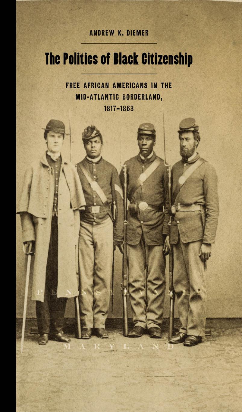 The Politics of Black Citizenship: Free African Americans in the Mid-Atlantic Borderland, 1817&#8211;1863 by Andrew K. Diemer