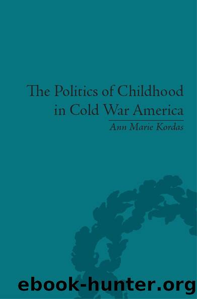 The Politics of Childhood in Cold War America by Ann Maire Kordas
