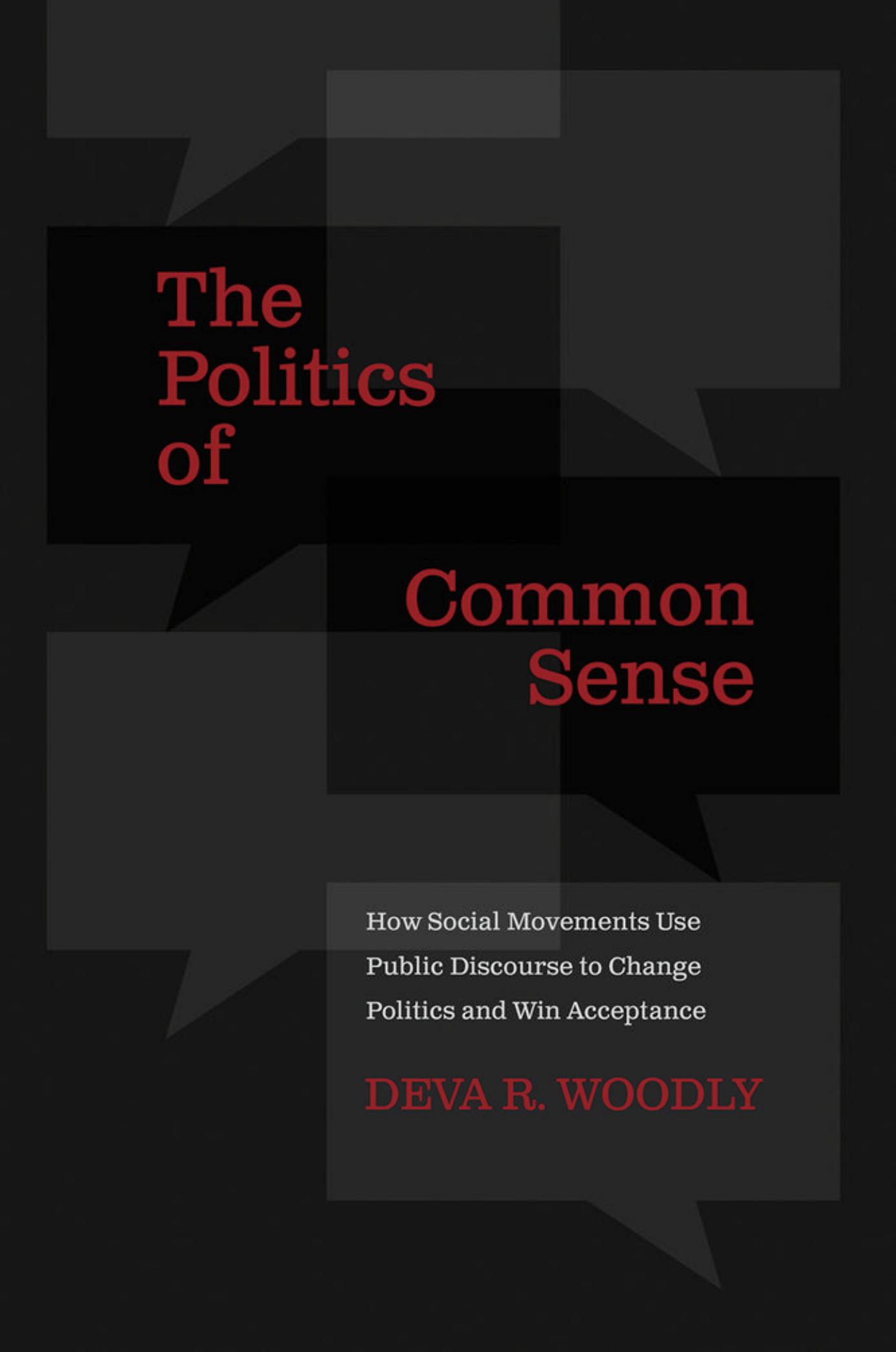 The Politics of Common Sense: How Social Movements Use Public Discourse to Change Politics and Win Acceptance by Deva R. Woodly