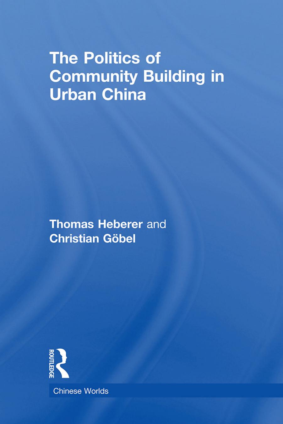 The Politics of Community Building in Urban China by Thomas Heberer Christian Göbel
