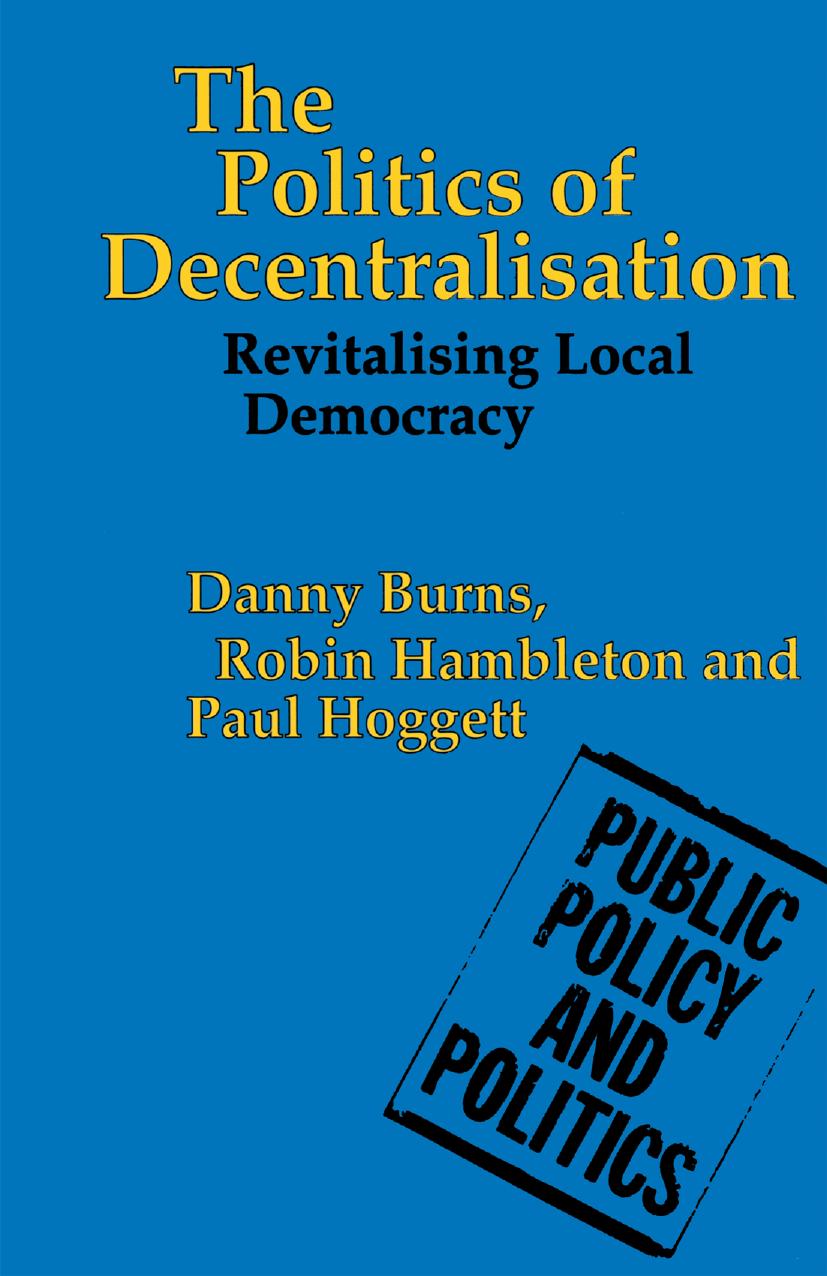 The Politics of Decentralisation: Revitalising Local Democracy by Danny Burns Robin Hambleton Paul Hoggett (auth.)