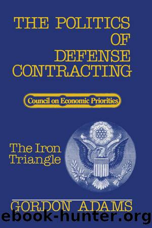 The Politics of Defense Contracting: The Iron Triangle by Gordon Adams