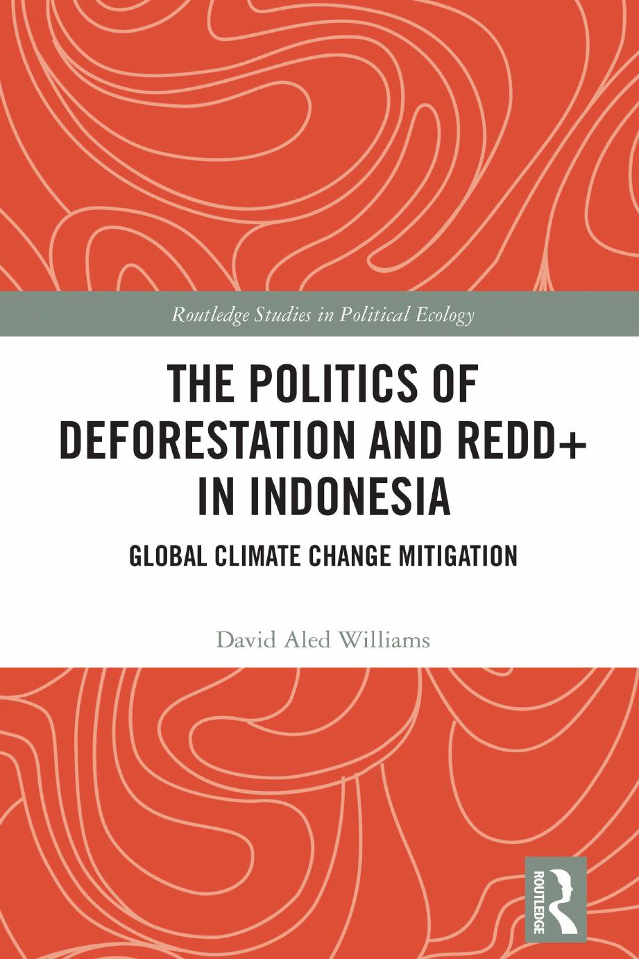 The Politics of Deforestation and REDD+ in Indonesia: Global Climate Change Mitigation by Aled Williams