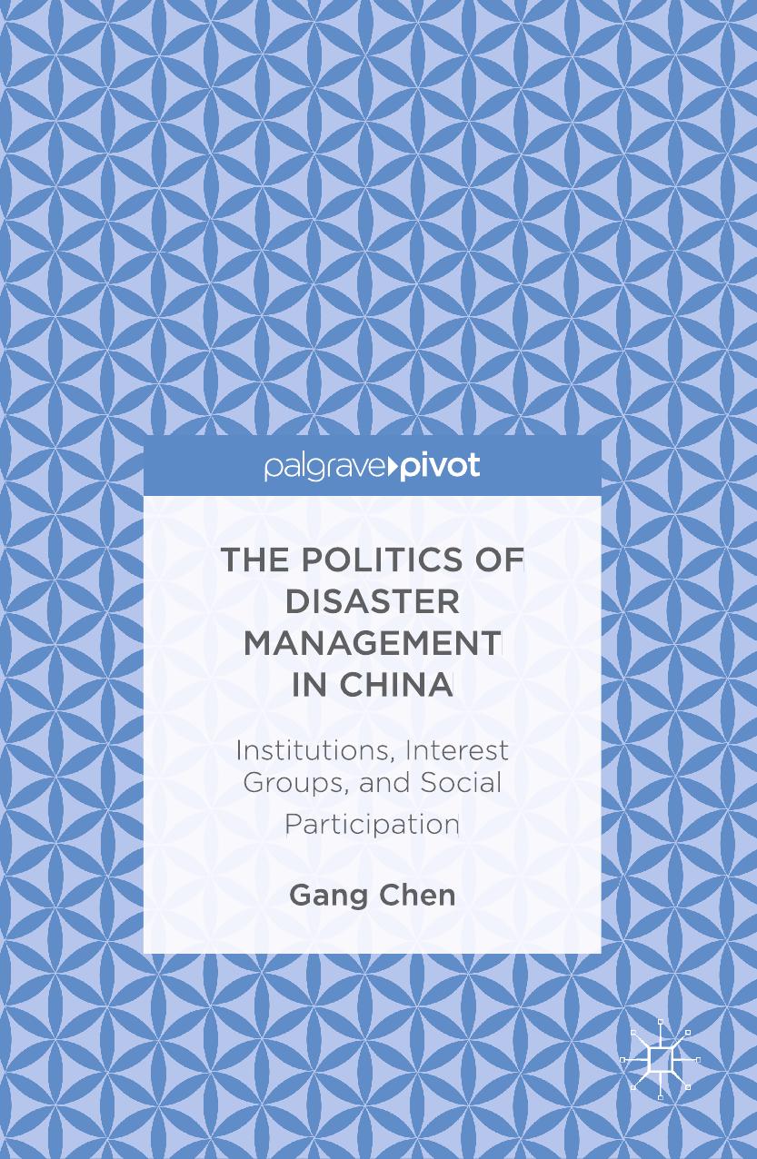 The Politics of Disaster Management in China: Institutions, Interest Groups, and Social Participation by Gang Chen (auth.)