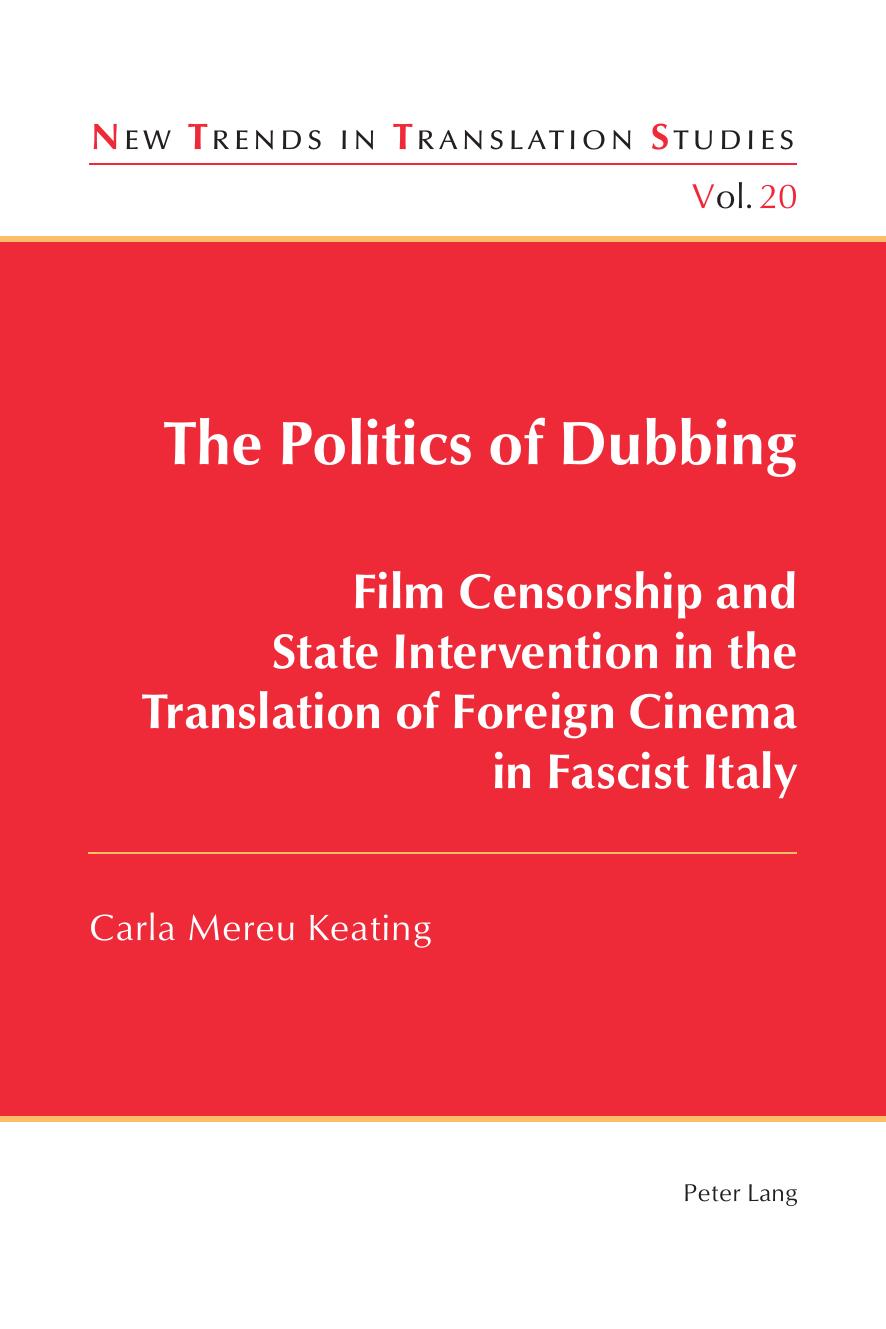 The Politics of Dubbing: Film Censorship and State Intervention in the Translation of Foreign Cinema in Fascist Italy (New Trends in Translation Studies) by Carla Mereu Keating