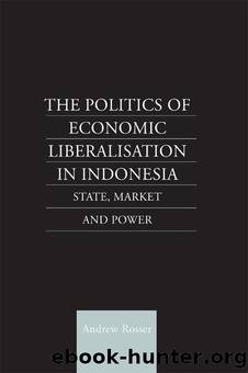 The Politics of Economic Liberalization in Indonesia by Andrew Rosser