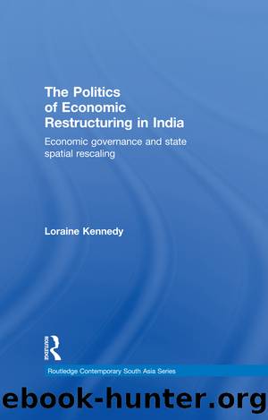 The Politics of Economic Restructuring in India: Economic Governance and State Spatial Rescaling by Loraine Kennedy