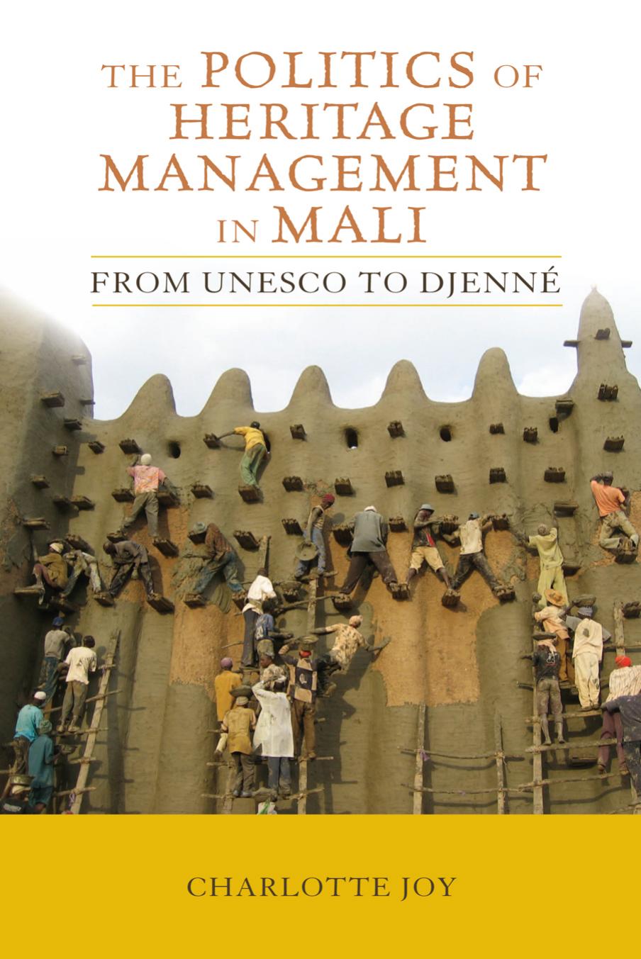 The Politics of Heritage Management in Mali: From UNESCO to DjennÃ© by Charlotte L Joy