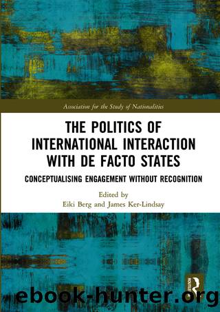The Politics of International Interaction With De Facto States: Conceptualising Engagement Without Recognition by Eiki Berg & James Ker-Lindsay