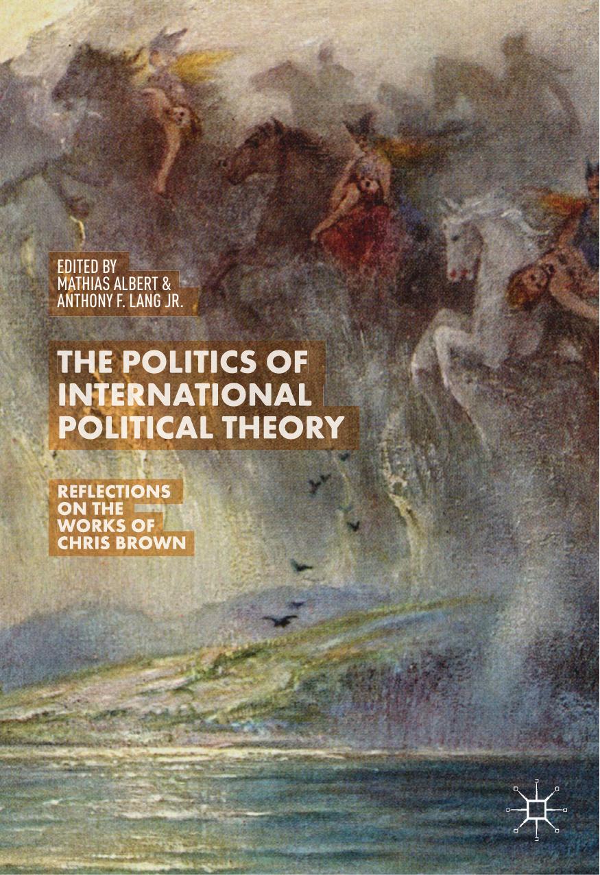 The Politics of International Political Theory: Reflections on the Works of Chris Brown by Mathias Albert Anthony F. Lang Jr