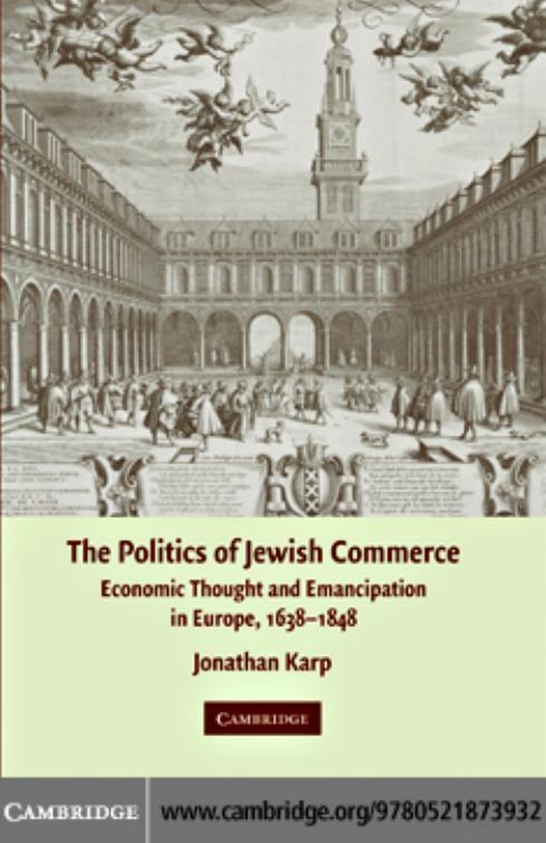 The Politics of Jewish Commerce: Economic Thought and Emancipation in Europe, 1638-1848 by Jonathan Karp