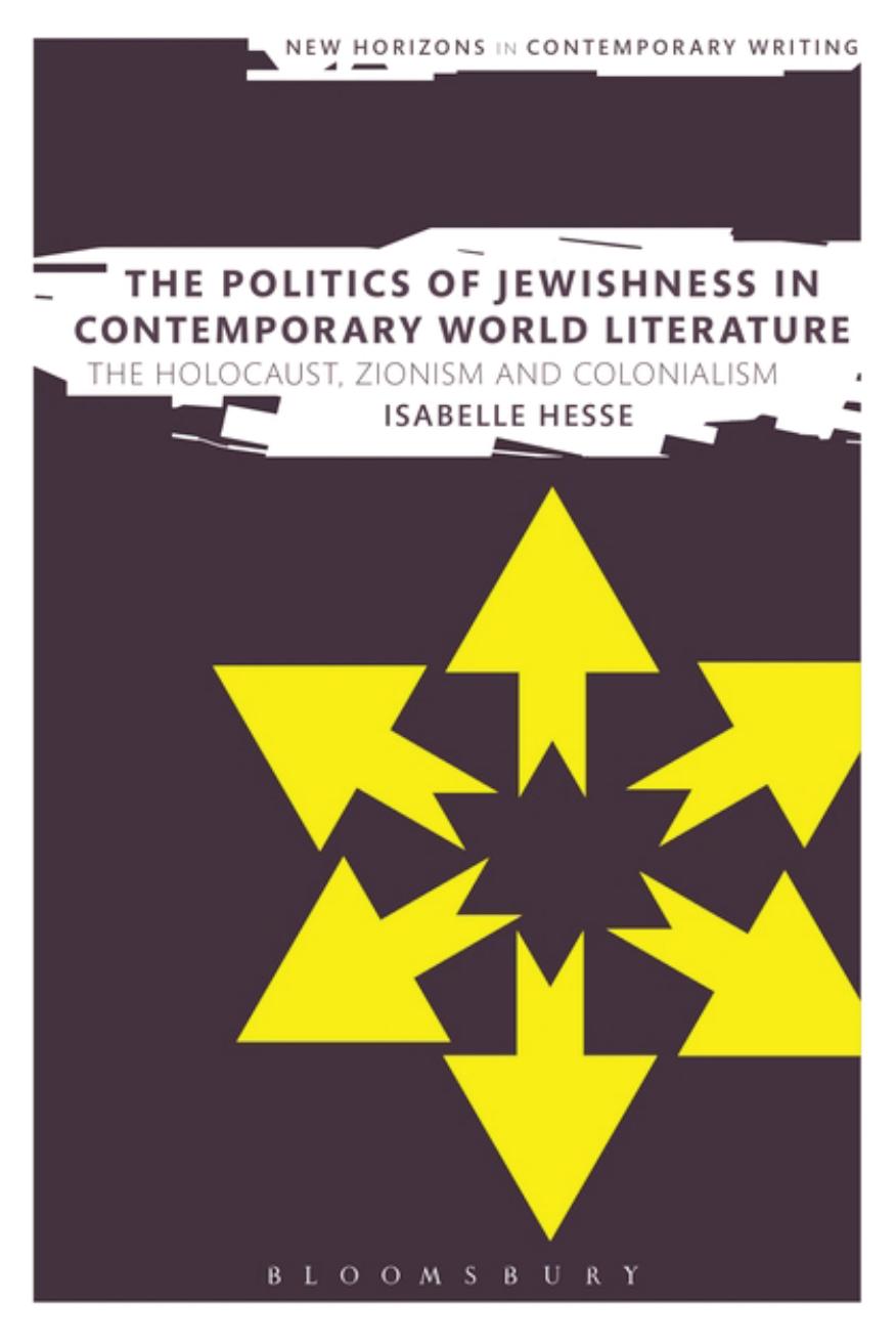 The Politics of Jewishness in Contemporary World Literature: The Holocaust, Zionism and Colonialism by Isabelle Hesse