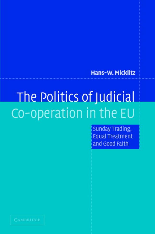 The Politics of Judicial Co-operation in the EU: Sunday Trading, Equal Treatment and Good Faith by Hans-W. Micklitz