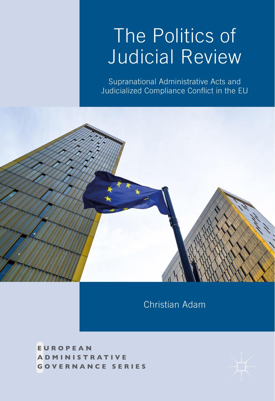 The Politics of Judicial Review: Supranational Administrative Acts and Judicialized Compliance Conflict in the EU by Christian Adam (auth.)