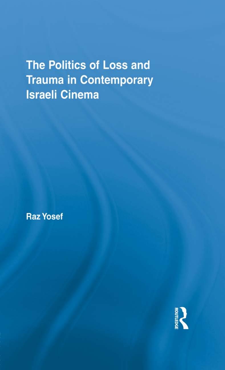 The Politics of Loss and Trauma in Contemporary Israeli Cinema by Raz Yosef