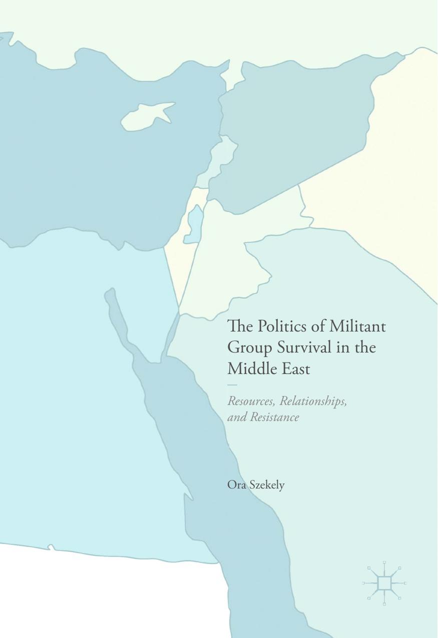 The Politics of Militant Group Survival in the Middle East: Resources, Relationships, and Resistance by Ora Szekely (auth.)