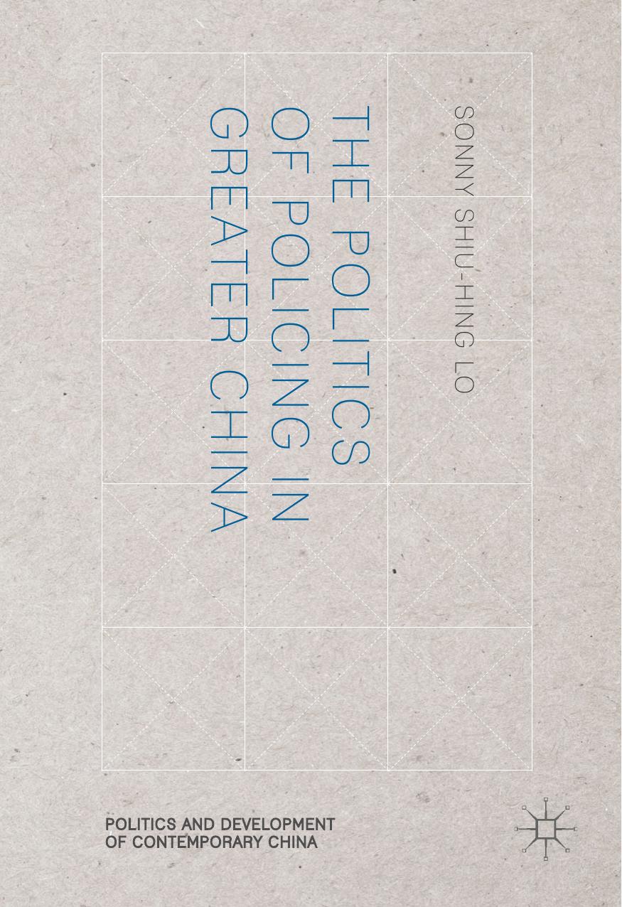 The Politics of Policing in Greater China by Sonny Shiu-Hing Lo (auth.)