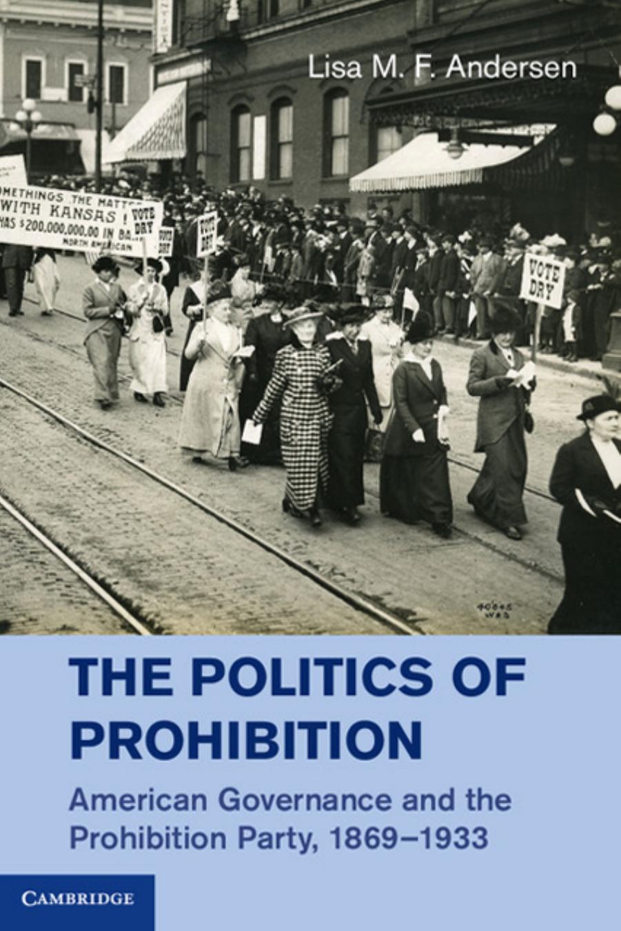 The Politics of Prohibition : American Governance and the Prohibition Party, 1869-1933 by Lisa M. F. Andersen