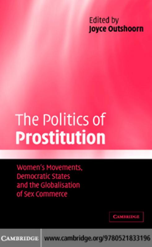 The Politics of Prostitution: Women's Movements, Democratic States and the Globalisation of Sex Commerce by Joyce Outshoorn Editor