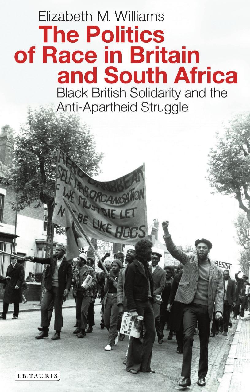 The Politics of Race in Britain and South Africa: Black British Solidarity and the Anti-Apartheid Struggle by Elizabeth Williams