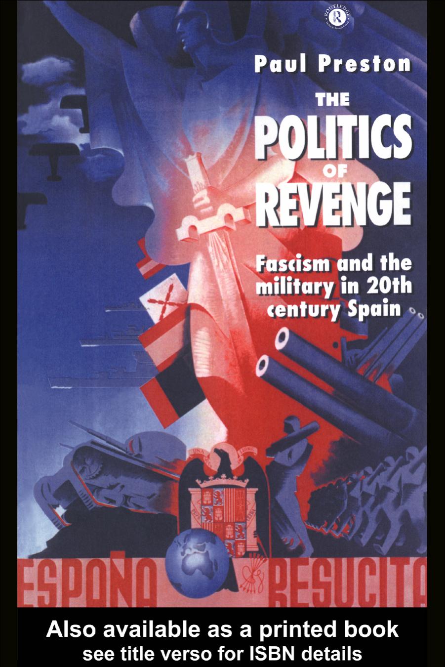 The Politics of Revenge: Fascism and the Military in Twentieth Century Spain by Paul Preston