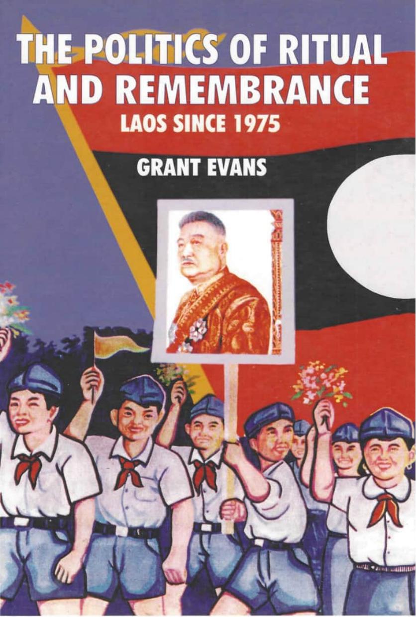 The Politics of Ritual and Remembrance: Laos since 1975 by Grant Evans