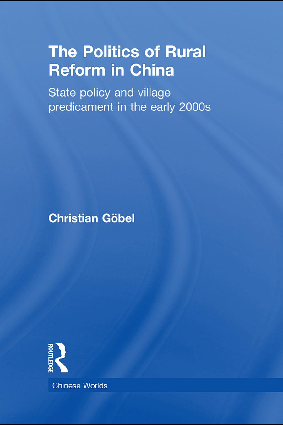 The Politics of Rural Reform in China: State Policy and Village Predicament in the Early 2000s by Christian Göbel