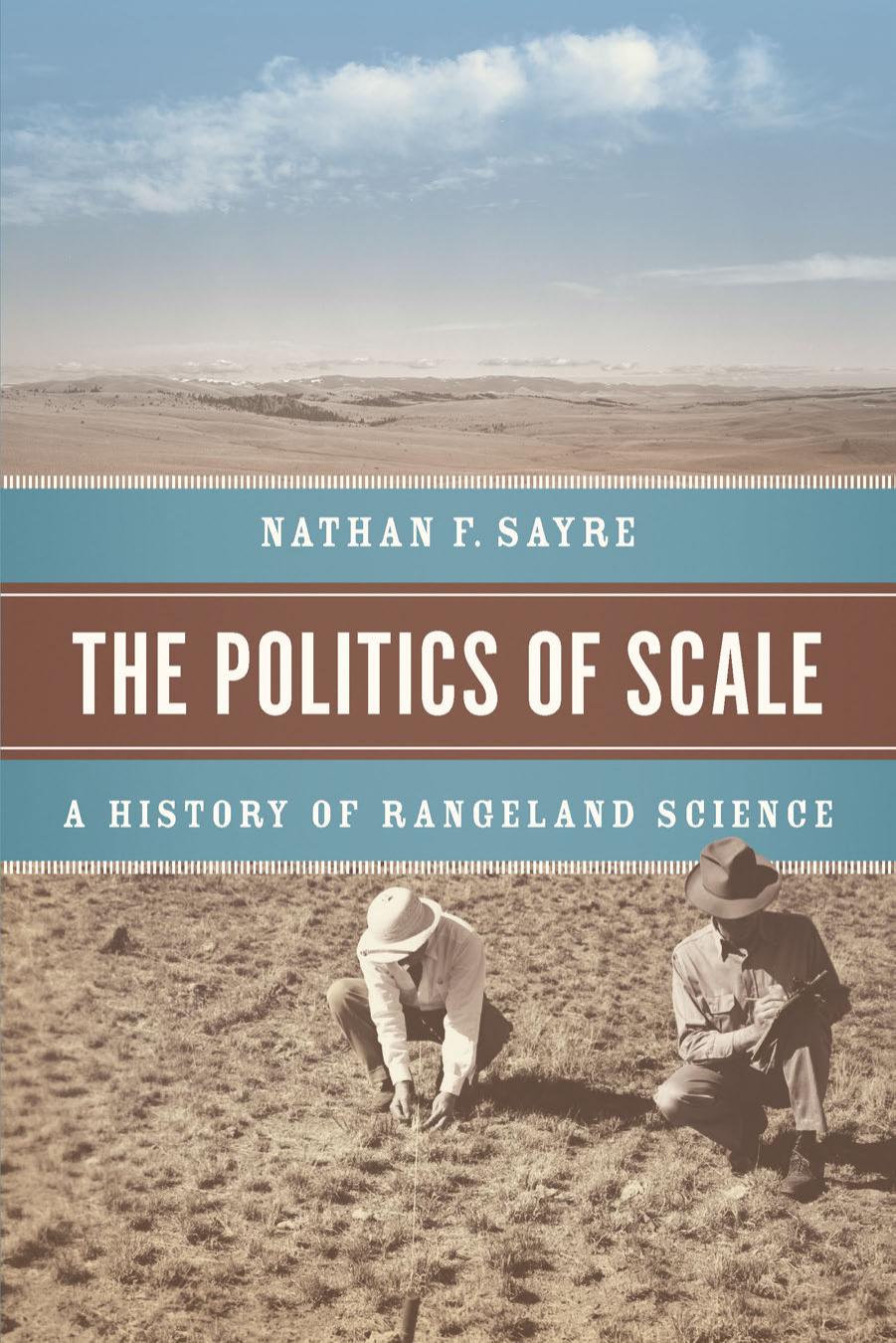 The Politics of Scale : A History of Rangeland Science by Nathan F. Sayre