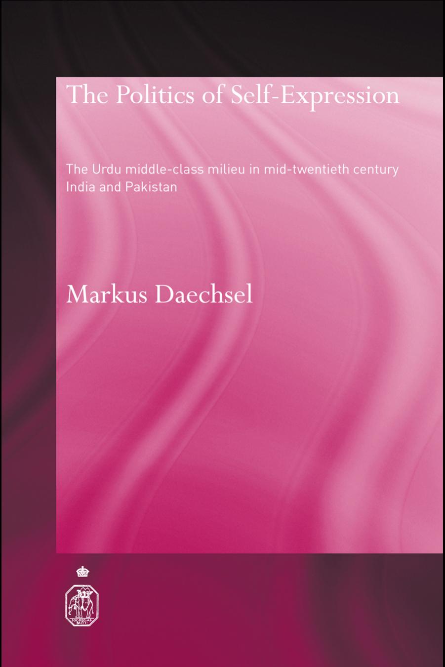 The Politics of Self-Expression: The Urdu Middleclass Milieu in Mid-Twentieth Century India and Pakistan (Repost) by Markus Daechsel