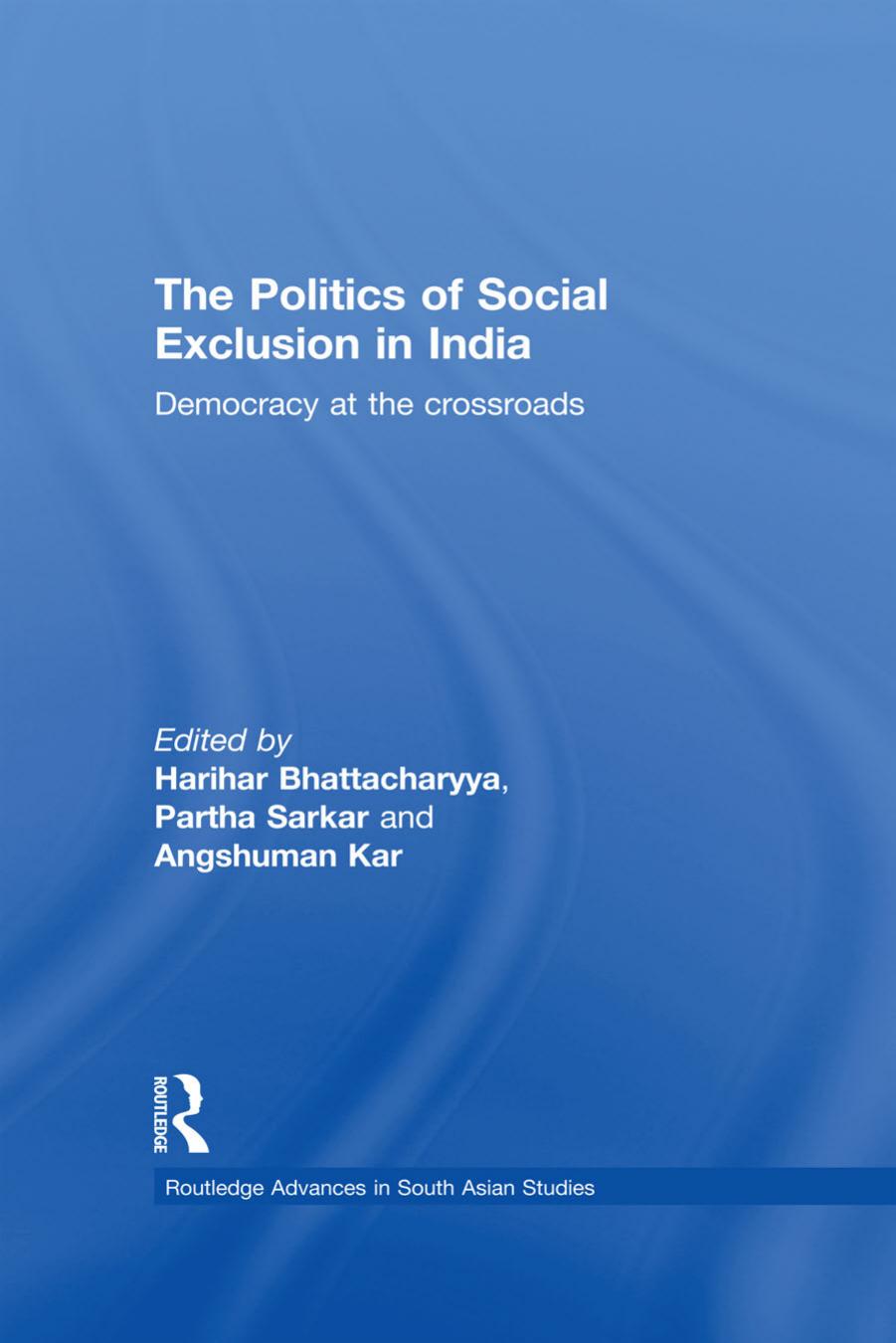 The Politics of Social Exclusion in India: Democracy at the Crossroads by Harihar Bhattacharyya (editor) Partha Sarkar (editor) Angshuman Kar (editor)