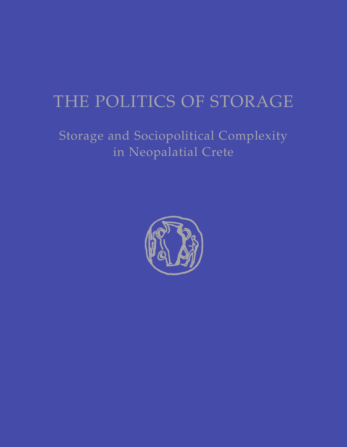The Politics of Storage: Storage and Sociopolitical Complexity in Neopalatial Crete by Kostandinos S. Christakis