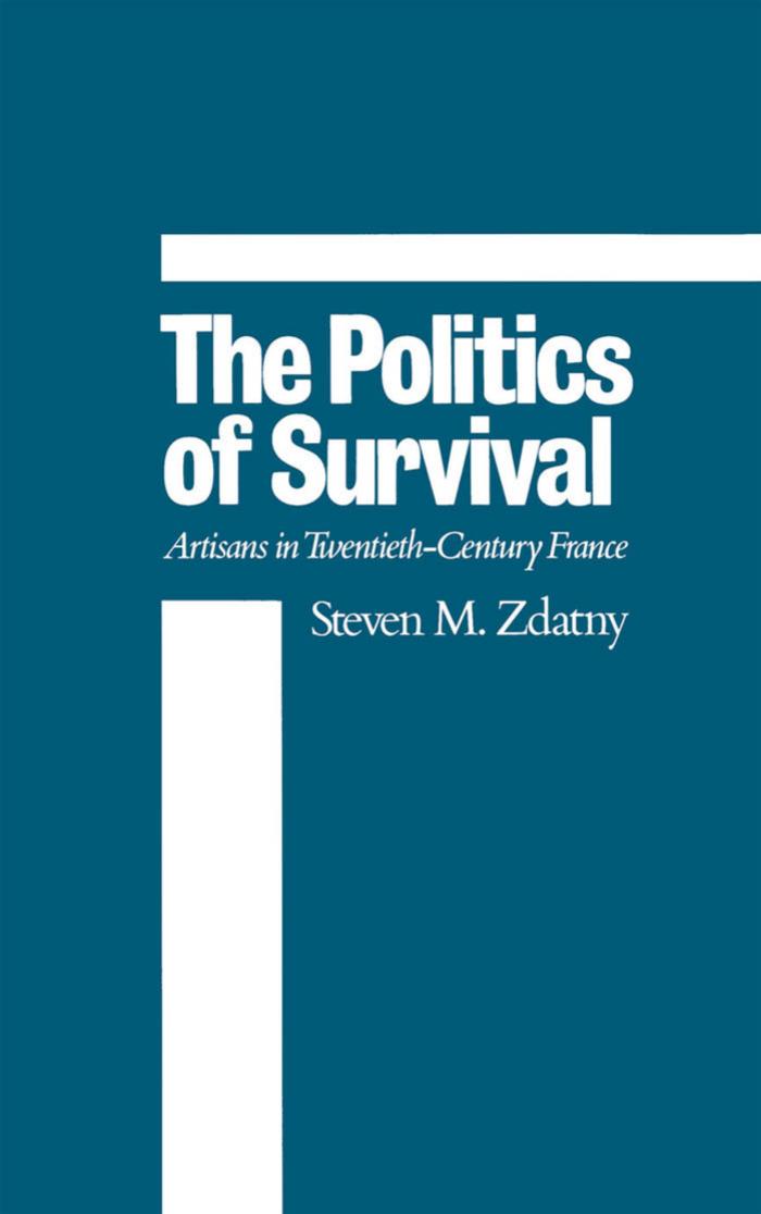 The Politics of Survival: Artisans in Twentieth-Century France by Steven M. Zdatny