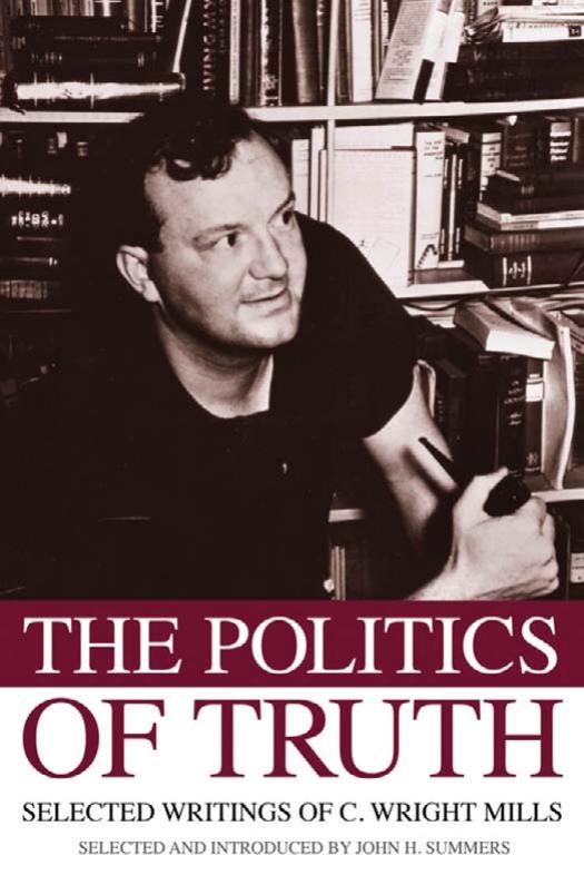 The Politics of Truth: Selected Writings of C. Wright Mills by John H. Summers