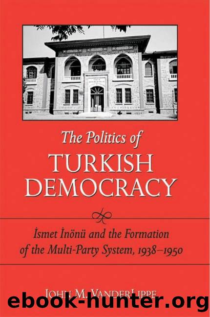 The Politics of Turkish Democracy : Ä°smet Ä°nÃ¶nÃ¼ and the Formation of the Multi-Party System, 1938-1950 by John M. VanderLippe