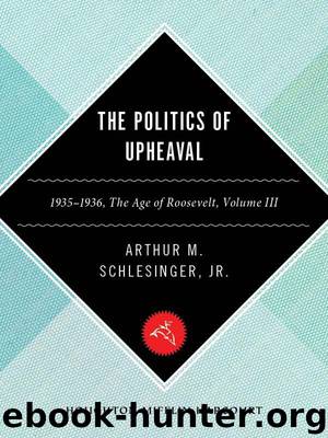 The Politics of Upheaval: 1935-1936, The Age of Roosevelt, Volume III: The Politics of Upheaval 1933-1936 Vol 3 by Schlesinger Jr." Arthur M