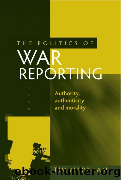 The Politics of War Reporting: Authority, Authenticity and Morality by Tim Markham