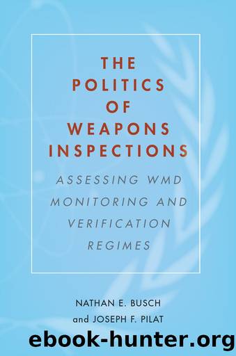 The Politics of Weapons Inspections: Assessing Wmd Monitoring and Verification Regimes by Nathan E. Busch & Joseph F. Pilat