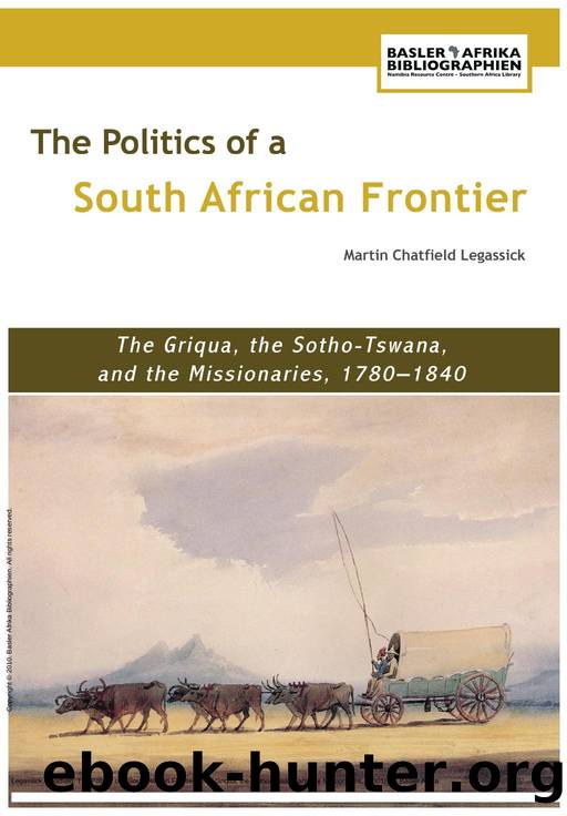 The Politics of a South African Frontier : The Griqua, the Sotho-Tswana and the Missionaries, 1780-1840 by Chatfield Legassick