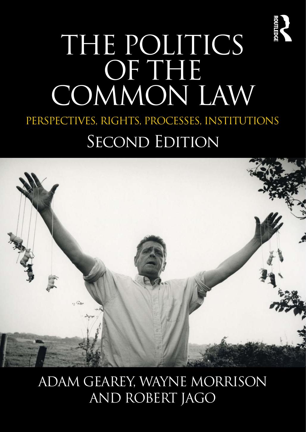 The Politics of the Common Law: Perspectives, Rights, Processes, Institutions, 2 edition (repost) by Adam Gearey Wayne Morrison and Robert Jago