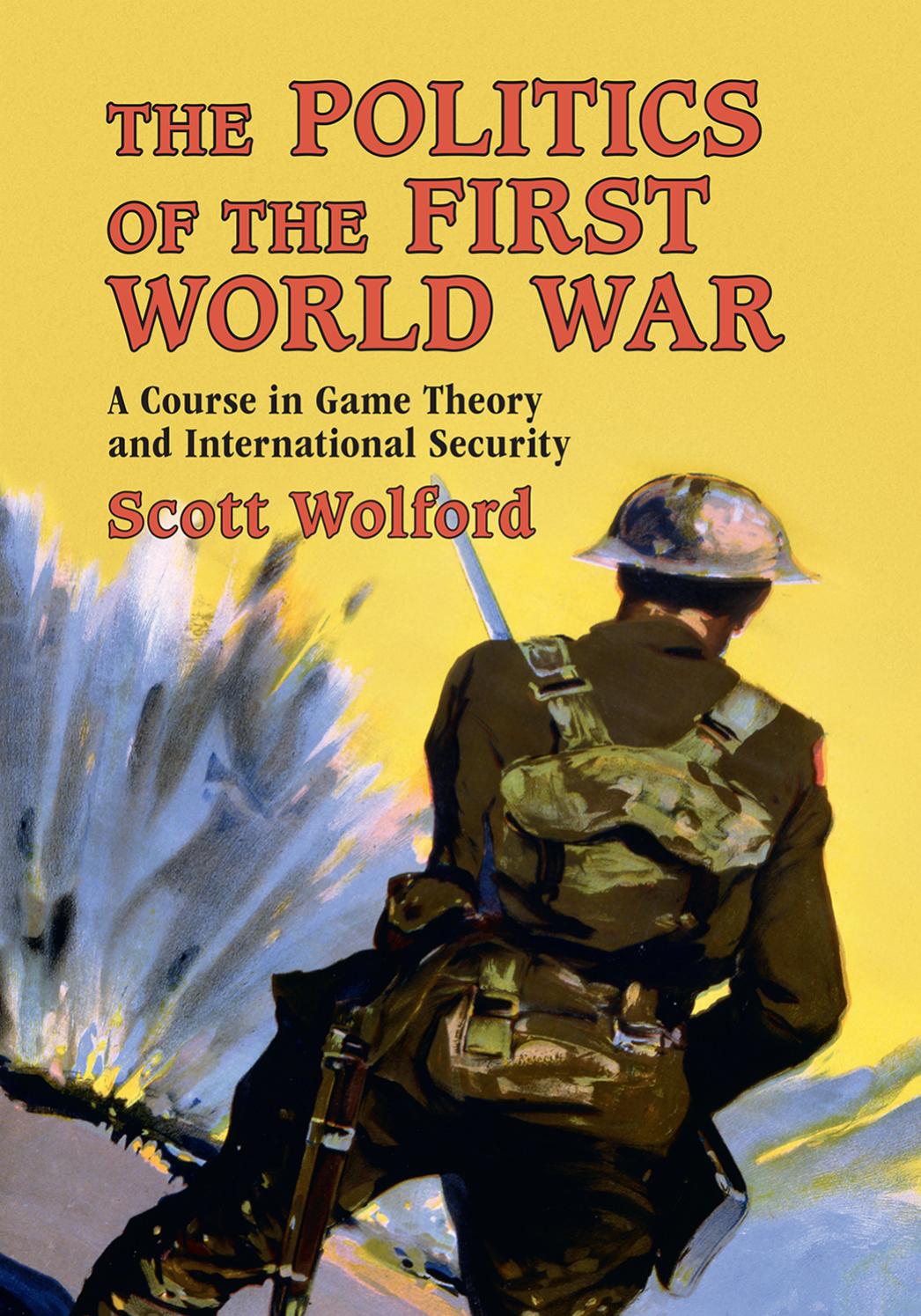 The Politics of the First World War: A Course in Game Theory and International Security by Scott Wolford