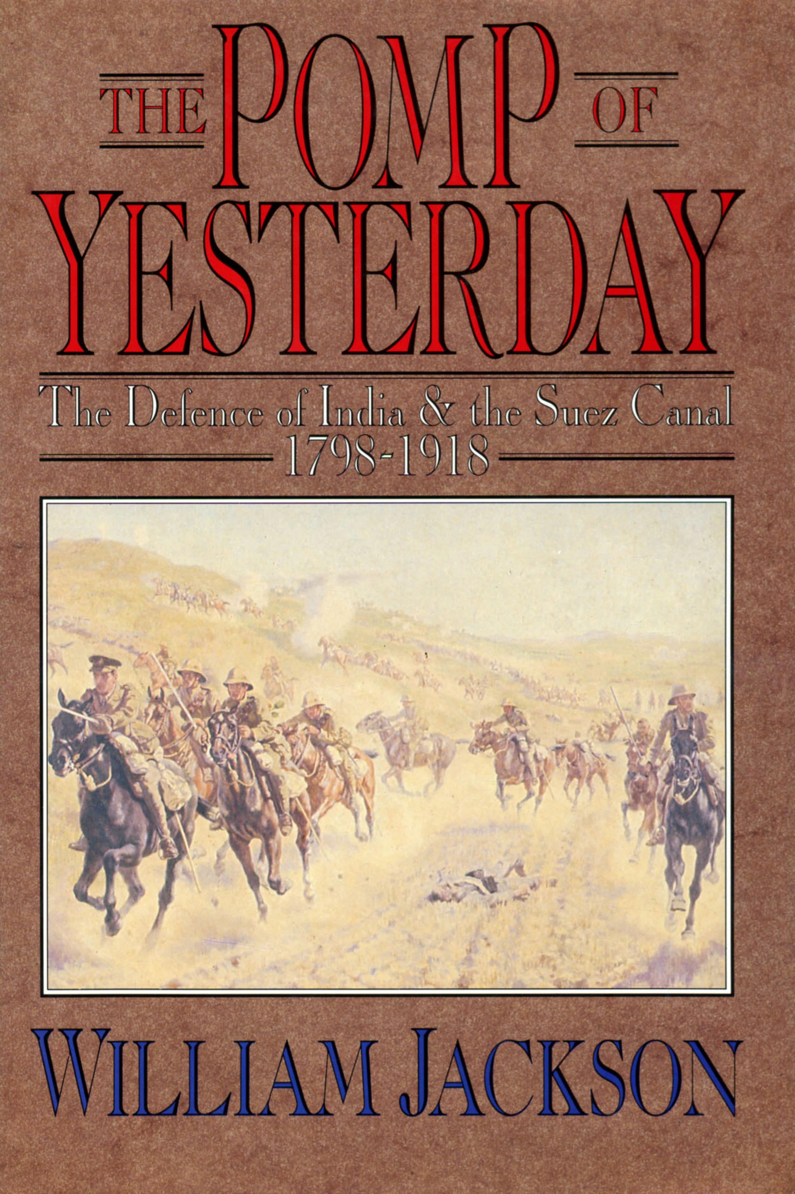The Pomp of Yesterday the Defence of India and the Suez Canal 1798-1918: 1919 1991 by William Jackson