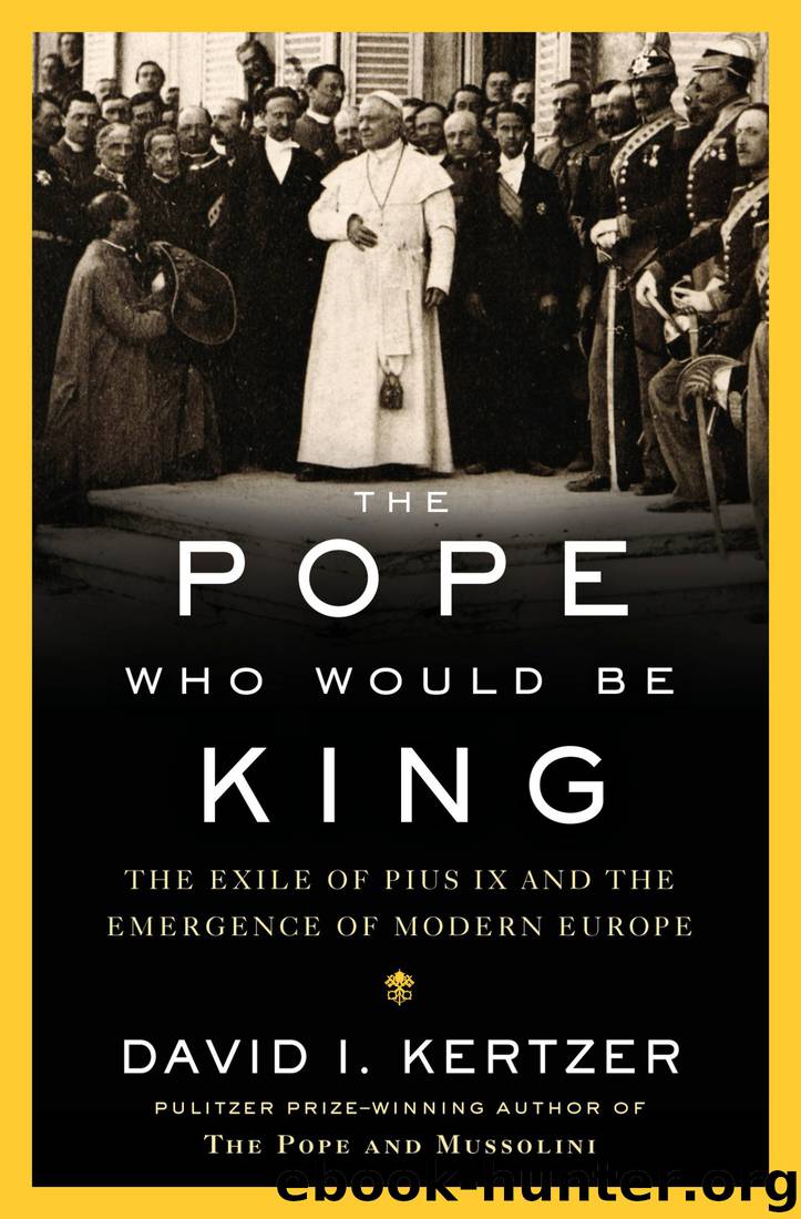The Pope Who Would Be King: The Exile of Pius IX and the Emergence of Modern Europe by David I. Kertzer