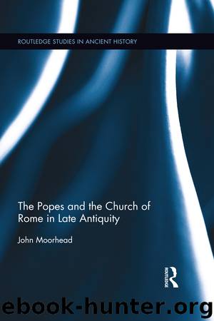 The Popes and the Church of Rome in Late Antiquity by Moorhead John;