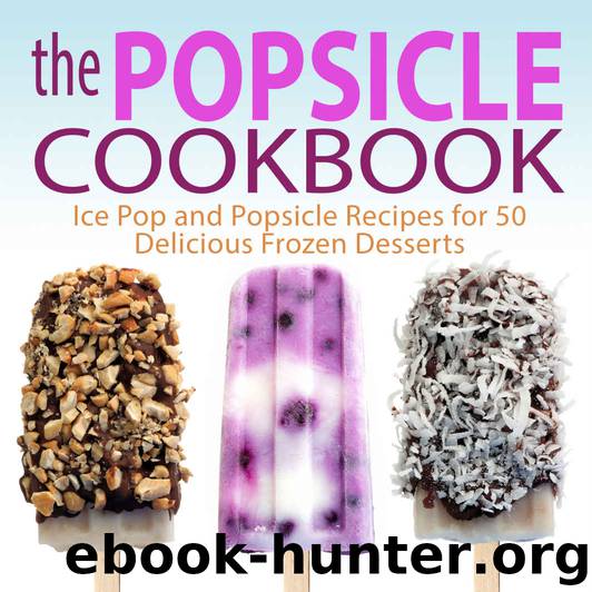 The Popsicle Cookbook: Ice Pop and Popsicle Recipes for 50 Delicious Frozen Desserts by BookSumo Press