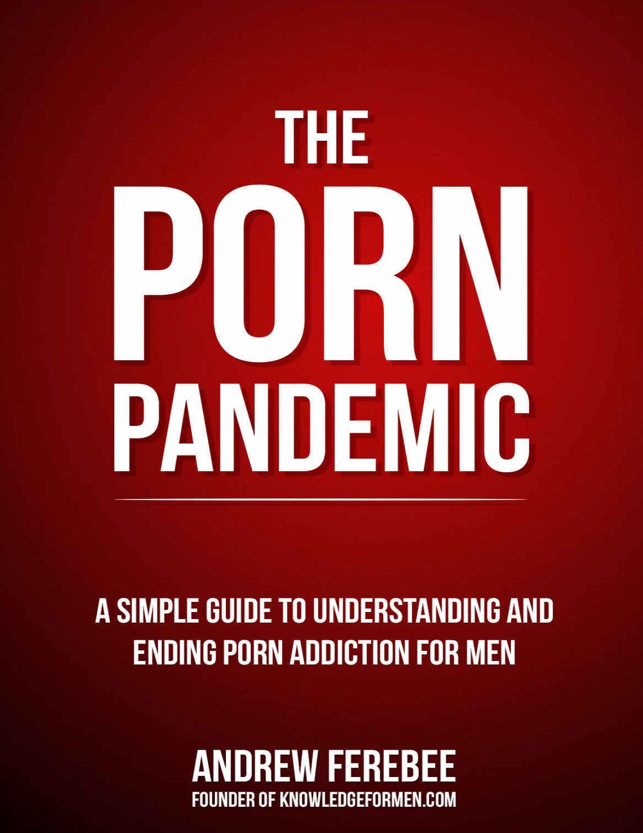 The Porn Pandemic: A Simple Guide To Ending Pornography And Masturbation Addiction And Getting Back Into The Real World - PDFDrive.com by Andrew Ferebee