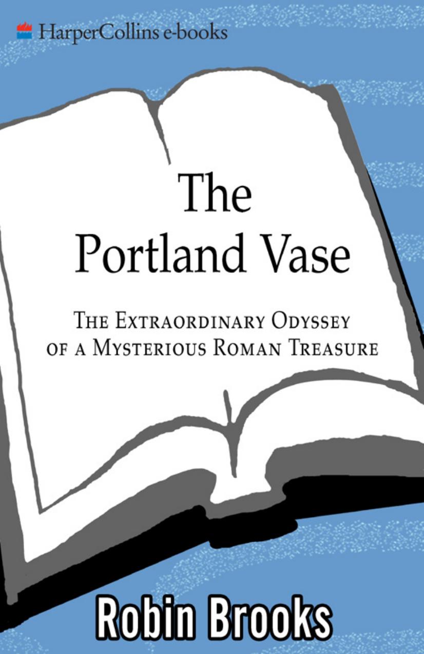 The Portland Vase: The Extraordinary Odyssey of a Mysterious Roman Treasure by Robin Brooks
