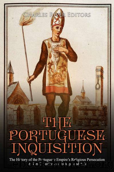 The Portuguese Inquisition: The History of the Portuguese Empireâs Religious Persecution of Non-Christians in Portugal and Asia by Charles River Editors