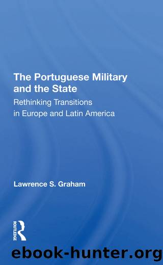 The Portuguese Military and the State: Rethinking Transitions in Europe and Latin America by Lawrence S. Graham