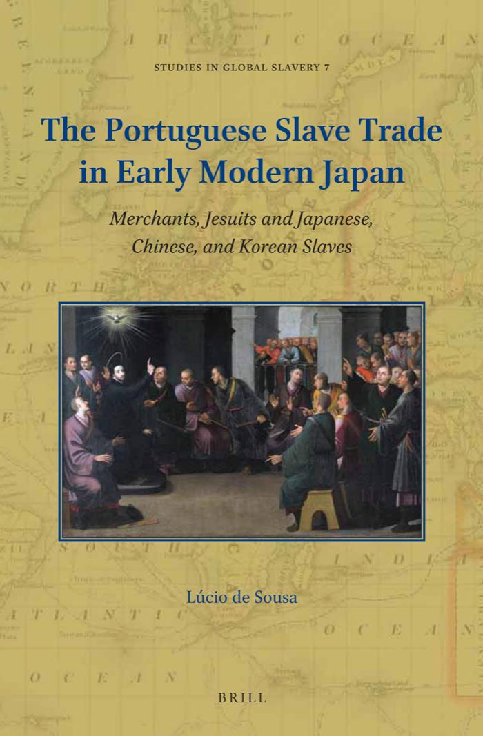 The Portuguese Slave Trade in Early Modern Japan: Merchants, Jesuits and Japanese, Chinese, and Korean Slaves by Sousa Lcio De;